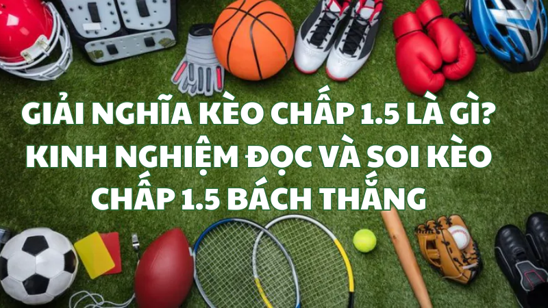 Kèo chấp 1.5 Tất cả những gì bạn cần biết