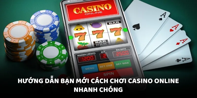 Hướng dẫn bạn mới cách chơi casino online nhanh chóng